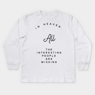 in heaven all the interesting people are missing Kids Long Sleeve T-Shirt